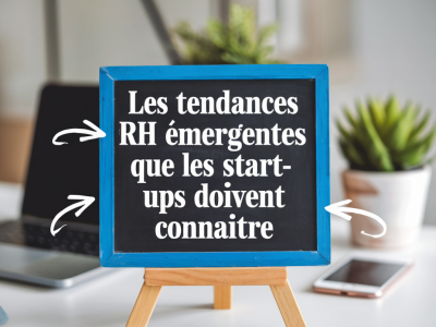 Les tendances rh émergentes que les start-ups doivent connaître